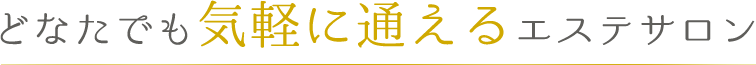 どなたでも気軽に通えるエステサロン